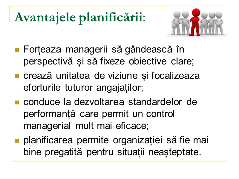 Avantajele planificării: Forțeaza managerii să gândească în perspectivă și să fixeze obiective clare; crează